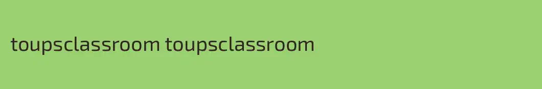 toupsclassroom toupsclassroom